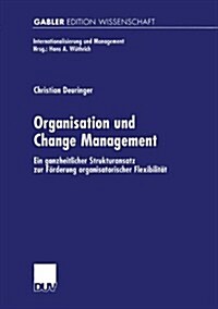 Organisation Und Change Management: Ein Ganzheitlicher Strukturansatz Zur F?derung Organisatorischer Flexibilit? (Paperback, 2000)