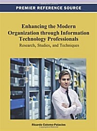 Enhancing the Modern Organization Through Information Technology Professionals: Research, Studies, and Techniques                                      (Hardcover)