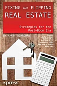 Fixing and Flipping Real Estate: Strategies for the Post-Boom Era (Paperback)