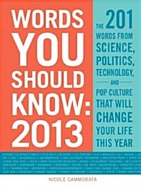 Words You Should Know 2013: The 201 Words from Science, Politics, Technology, and Pop Culture That Will Change Your Life This Year (Paperback)