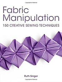 Fabric Manipulation : 150 Creative Sewing Techniques (Paperback)