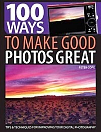 100 Ways to Make Good Photos Great : Tips and Techniques for Improving Your Digital Photography (Paperback)