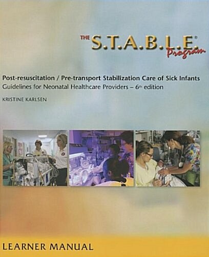 The S.T.A.B.L.E. Program, Learner Manual: Post-Resuscitation/ Pre-Transport Stabilization Care of Sick Infants- Guidelines for Neonatal Healthcare Pro (Paperback, 6)