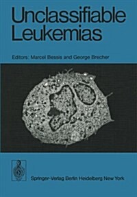 Unclassifiable Leukemias: Proceedings of a Symposium, Held on October 11 - 13, 1974 at the Institute of Cell Pathology, Hopital de Bicetre, Pari (Paperback)