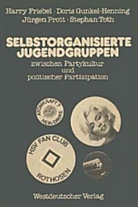 Selbstorganisierte Jugendgruppen Zwischen Partykultur Und Politischer Partizipation: Am Beispiel Von Jugendzentren Und Fu?ball-Fanclubs (Paperback, 1979)