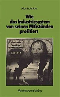 Wie Das Industriesystem Von Seinen Mi?t?den Profitiert: Kosten Und Nutzen Technokratischer Symptombek?pfung: Umweltschutz, Gesundheitswesen, Innere (Paperback, 1979)