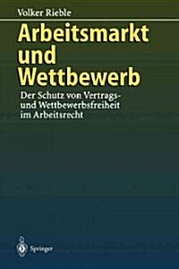 Arbeitsmarkt Und Wettbewerb: -- Der Schutz Von Vertrags- Und Wettbewerbsfreiheit Im Arbeitsrecht -- (Paperback, Softcover Repri)