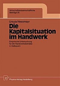 Die Kapitalsituation Im Handwerk: Empirische Untersuchung F? Die Handwerksbetriebe in Ostbayern (Paperback)