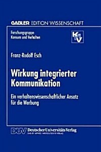 Wirkung Integrierter Kommunikation: Ein Verhaltenswissenschaftlicher Ansatz F? Die Werbung (Paperback, 1998)