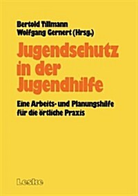 Jugendschutz in Der Jugendhilfe: Eine Arbeits- Und Planungshilfe F? Die ?tliche Praxis (Paperback, 1981)