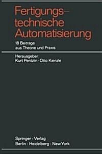 Fertigungstechnische Automatisierung: 18 Beitr?e Aus Theorie Und Praxis (Paperback, Softcover Repri)