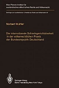 Die Internationale Schiedsgerichtsbarkeit in Der V?kerrechtlichen Praxis Der Bundesrepublik Deutschland / The Federal Republic of Germany and Interna (Paperback, Softcover Repri)