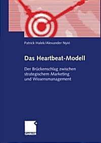 Das Heartbeat-Modell: Der Br?kenschlag Zwischen Strategischem Marketing Und Wissensmanagement (Paperback, Softcover Repri)