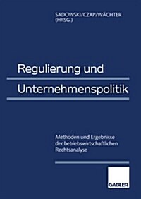 Regulierung Und Unternehmenspolitik: Methoden Und Ergebnisse Der Betriebswirtschaftlichen Rechtsanalyse (Paperback, Softcover Repri)