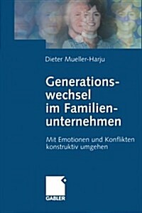 Generationswechsel Im Familienunternehmen: Mit Emotionen Und Konflikten Konstruktiv Umgehen (Paperback, Softcover Repri)
