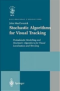 Stochastic Algorithms for Visual Tracking : Probabilistic Modelling and Stochastic Algorithms for Visual Localisation and Tracking (Paperback, Softcover reprint of the original 1st ed. 2002)