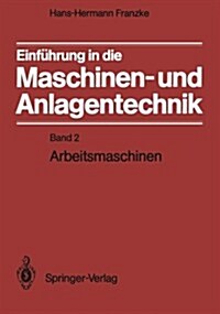 Einf?rung in Die Maschinen- Und Anlagentechnik: Band 2: Arbeitsmaschinen (Paperback)