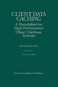 Client Data Caching: A Foundation for High Performance Object Database Systems (Paperback, Softcover Repri)