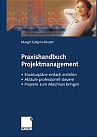 Praxishandbuch Projektmanagement: Strukturpl?e Einfach Erstellen -- Abl?fe Professionell Steuern -- Projekte Erfolgreich Zum Abschluss Bringen (Paperback, 2003)