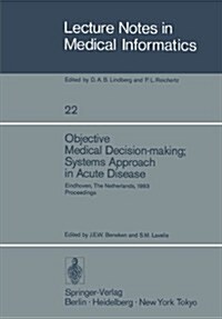 Objective Medical Decision-Making; Systems Approach in Acute Disease: Eindhoven, the Netherlands, 19-22 April 1983 Proceedings (Paperback)