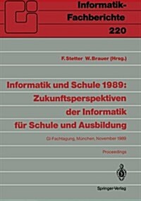 Informatik Und Schule 1989: Zukunftsperspektiven Der Informatik F? Schule Und Ausbildung: Gi-Fachtagung, M?chen, 15.-17. November 1989 Proceedings (Paperback)
