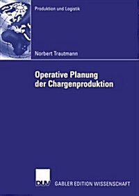 Operative Planung Der Chargenproduktion: Ein Hierarchischer Ansatz Zur Belegungsplanung Chargenweise Produzierender Mehrzweckanlagen Der Prozessindust (Paperback, 2005)