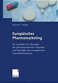 Europ?sches Pharmamarketing: Ein Leitfaden F? Manager Der Pharmazeutischen Industrie Und Beteiligte Des Europ?schen Gesundheitswesens (Paperback, Softcover Repri)