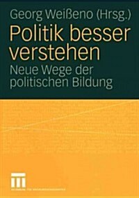 Politik Besser Verstehen: Neue Wege Der Politischen Bildung (Paperback, 2005)