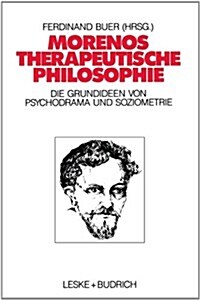 Morenos Therapeutische Philosophie: Zu Den Grundideen Von Psychodrama Und Soziometrie (Paperback, 1989)