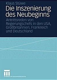 Die Inszenierung Des Neubeginns: Antrittsreden Von Regierungschefs in Den Usa, Gro?ritannien, Frankreich Und Deutschland (Paperback, 2004)
