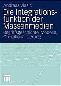 Die Integrationsfunktion Der Massenmedien: Begriffsgeschichte, Modelle, Operationalisierung (Paperback, 2004)