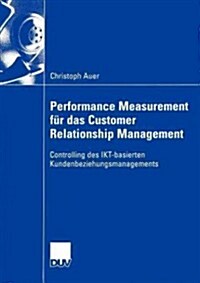 Performance Measurement F? Das Customer Relationship Management: Controlling Des Ikt-Basierten Kundenbeziehungsmanagements (Paperback, 2004)