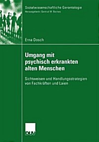 Umgang Mit Psychisch Erkrankten Alten Menschen: Sichtweisen Und Handlungsstrategien Von Fachkr?ten Und Laien (Paperback, 2004)