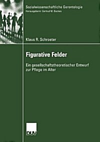 Figurative Felder: Ein Gesellschaftstheoretischer Entwurf Zur Pflege Im Alter (Paperback, 2004)