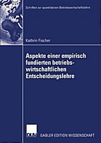 Aspekte Einer Empirisch Fundierten Betriebswirtschaftlichen Entscheidungslehre: Neuere Entwicklungen Bei Entscheidungen Unter Risiko (Paperback, 2004)