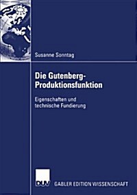 Die Gutenberg-Produktionsfunktion: Eigenschaften Und Technische Fundierung (Paperback, 2004)