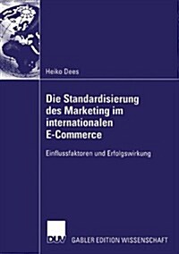 Die Standardisierung Des Marketing Im Internationalen E-Commerce: Einflussfaktoren Und Erfolgswirkung (Paperback, 2005)