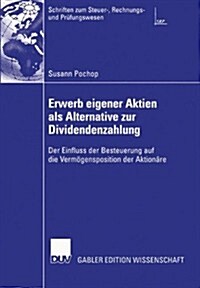 Erwerb Eigener Aktien ALS Alternative Zur Dividendenzahlung: Der Einfluss Der Besteuerung Auf Die Verm?ensposition Der Aktion?e (Paperback, 2004)