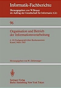 Organisation Und Betrieb Der Informationsverarbeitung: 6. Gi-Fachgespr?h ?er Rechenzentren, Kassel, 21./22. M?z 1985 (Paperback)