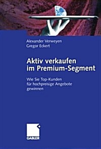 Aktiv Verkaufen Im Premium-Segment: Wie Sie Top-Kunden F? Hochpreisige Angebote Gewinnen (Paperback, Softcover Repri)
