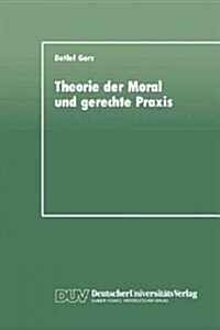 Theorie Der Moral Und Gerechte Praxis: Zur Rekonstruktion Und Weiterf?rung Des Kohlbergschen Wissenschaftsprogramms (Paperback, 1989)