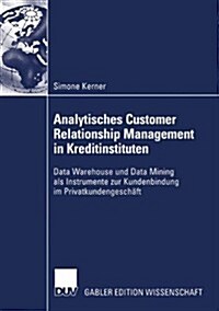 Analytisches Customer Relationship Management in Kreditinstituten: Data Warehouse Und Data Mining ALS Instrumente Zur Kundenbindung Im Privatkundenges (Paperback, 2002)