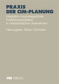 Praxis Der CIM-Planung: Integration Computergest?zter Produktionsaufgaben in Mittelst?dischen Unternehmen (Paperback)