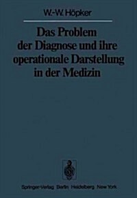 Das Problem Der Diagnose Und Ihre Operationale Darstellung in Der Medizin (Paperback, Softcover Repri)