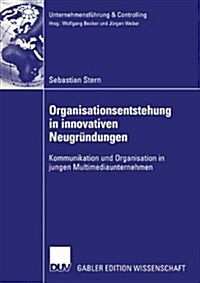 Organisationsentstehung in Innovativen Neugr?dungen: Kommunikation Und Organisation in Jungen Multimediaunternehmen (Paperback, 2003)