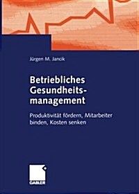 Betriebliches Gesundheitsmanagement: Produktivit? F?dern, Mitarbeiter Binden, Kosten Senken (Paperback, 2002)