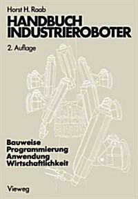 Handbuch Industrieroboter: Bauweise - Programmierung Anwendung - Wirtschaftlichkeit (Paperback, 2, 2. Aufl. 1986.)