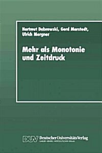 Mehr ALS Monotonie Und Zeitdruck: Soziale Konstitution Und Verarbeitung Von Psychischen Belastungen Im Betrieb (Paperback, 1989)