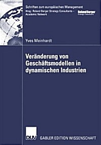 Ver?derung Von Gesch?tsmodellen in Dynamischen Industrien: Fallstudien Aus Der Biotech-/Pharmaindustrie Und Bei Business-To-Consumer-Portalen (Paperback, 2002)