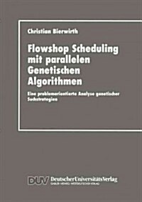 Flowhop Scheduling Mit Parallelen Genetischen Algorithmen: Eine Problemorientierte Analyse Genetischer Suchstrategien (Paperback, 1993)